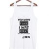 You Were Fake i Was Great Tanktop