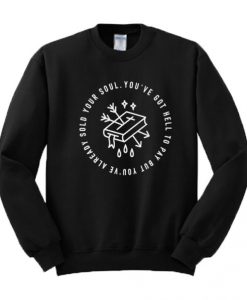 You’ve Got Hell To Pay But You’ve Already Sold Your Soul Sweatshirt