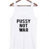 pussy not war tanktop