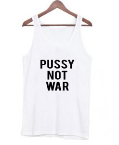 pussy not war tanktop
