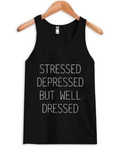 stressed depressed but well dressed tanktop