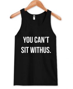 you can’t sit withus Tank Top
