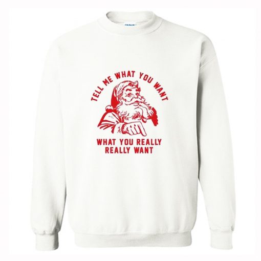 Tell me What you want what you really really want Sweatshirt AITell me What you want what you really really want Sweatshirt AI