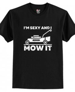 I'm Sexy and I Mow It T Shirt AI
