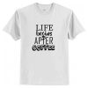 Life Begins After Coffee T-Shirt AI