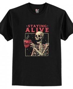 Staying Alive Skeleton Drink Coffee T-Shirt AI