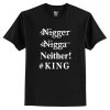 Nigger Nigga Neither King Funny T Shirt AI