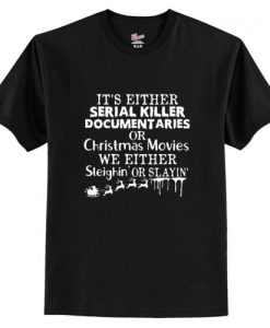 It’s Either Serial Killer Documentaries Or Christmas Movies T Shirt AI