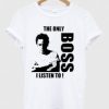 The Only Boss I Listen To T Shirt AI