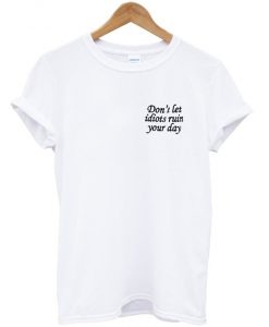 don’t let idiots ruin your day T-Shirt AI