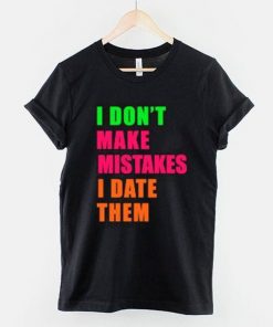I Don’t Make Mistakes I Date Them T-Shirt AI