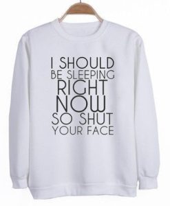 I Should be Sleeping Right Now So Shut Your Face Sweatshirt AI