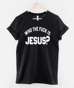Who The Fuck Is Jesus T-Shirt AI