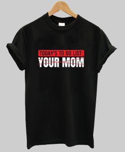 To Do List Your Mom T Shirt AI