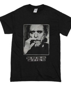 Charles Bukowski find what you love and let it kill you T-Shirt AI