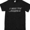 I MisS You Asshole T Shirt AI