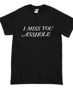 I MisS You Asshole T Shirt AI