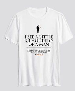 I See A Little Silhouetto Of A Man Funny Mango T Shirt AI