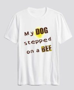 My dog stepped on a bee T Shirt AI