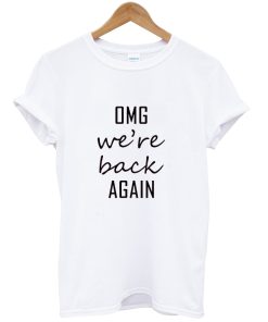 Oh My God We’re Back Again Shirt AI