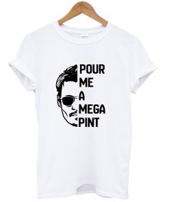 Pour Me A Mega Pint tshirt AI