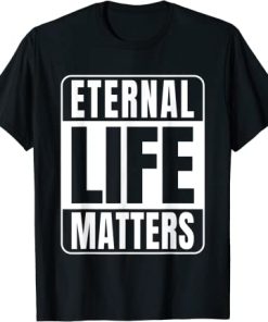Eternal Life Matters T-Shirt AI