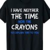 I Don’t Have The Time Or The Crayons Funny Sarcasm Quote T-Shirt AI