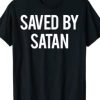 Saved By Satan T Shirt Cool Funny Gift T Shirt AI