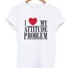 I Love My Attitude Problem T Shirt AI