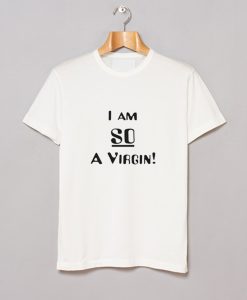 I am So a Virgin T Shirt AI