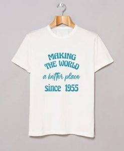 making the world a better place since 1955 T Shirt AI