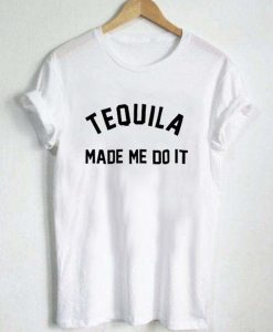 Tequila Made Me Do It T Shirt AI