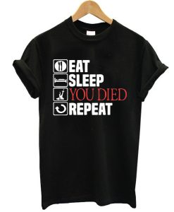 Eat Sleep You Died Repeat t shirt