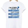 I’m Either Drinking Bud Light About To Drink T-Shirt AI