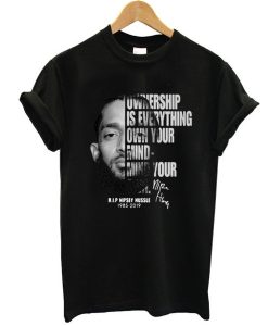 Ownership is everything own your mind mind your own rip Nipsey Hussle t shirt