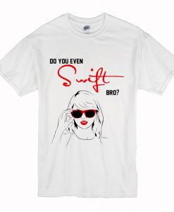 Do You Even Swift Bro T Shirt AI