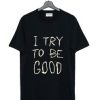 I Try To Be Good T Shirt AI