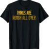 Things are Rough all Over T-Shirt thd